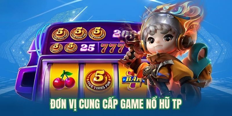 Đơn vị cung cấp game slot TP đánh giá cao về độ uy tín